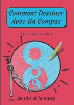 Book cover for Comment Dessiner Avec Un Compas Fiche Technique N°6 Le yin et le yang