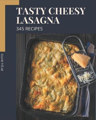 Book cover for 345 Tasty Cheesy Lasagna Recipes