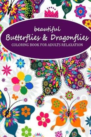 Cover of Beautiful Butterflies And Dragonflies Coloring Book For Adults Relaxation