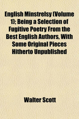 Cover of English Minstrelsy (Volume 1); Being a Selection of Fugitive Poetry from the Best English Authors, with Some Original Pieces Hitherto Unpublished