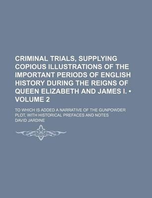 Book cover for Criminal Trials, Supplying Copious Illustrations of the Important Periods of English History During the Reigns of Queen Elizabeth and James I. (Volume 2); To Which Is Added a Narrative of the Gunpowder Plot, with Historical Prefaces and Notes