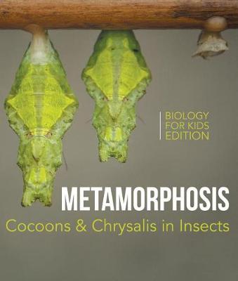 Cover of Metamorphosis: Cocoons & Chrysalis in Insects Biology for Kids Edition