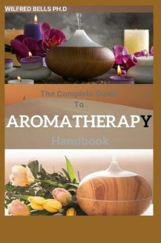 Cover of The Complete Guide To AROMATHERAPY Handbook