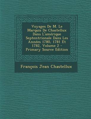 Book cover for Voyages de M. Le Marquis de Chastellux Dans L'Amerique Septentrionale Dans Les Annees 1780, 1781 Et 1782, Volume 2 - Primary Source Edition