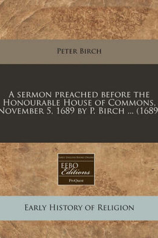 Cover of A Sermon Preached Before the Honourable House of Commons, November 5, 1689 by P. Birch ... (1689)