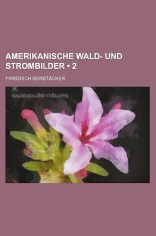 Cover of Amerikanische Wald- Und Strombilder (2)
