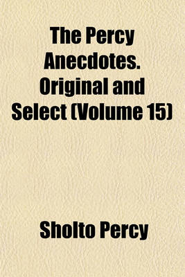 Book cover for The Percy Anecdotes. Original and Select (Volume 15)