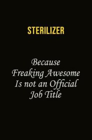 Cover of Sterilizer Because Freaking Awesome Is Not An Official Job Title