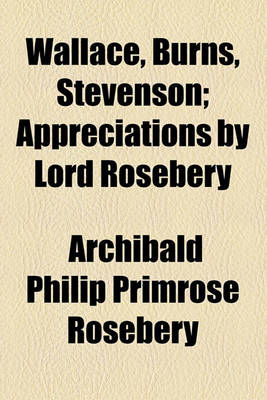 Book cover for Wallace, Burns, Stevenson; Appreciations by Lord Rosebery