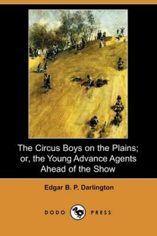 Cover of The Circus Boys on the Plains; Or, the Young Advance Agents Ahead of the Show (Dodo Press)