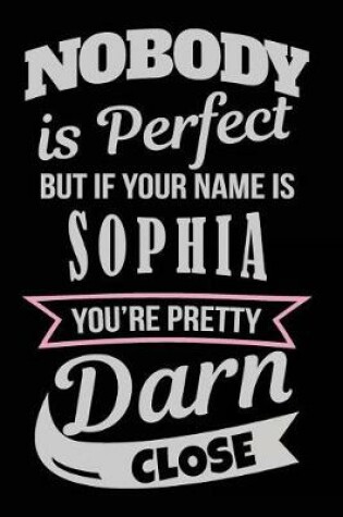 Cover of Nobody Is Perfect But If Your Name Is Sophia You're Pretty Darn Close