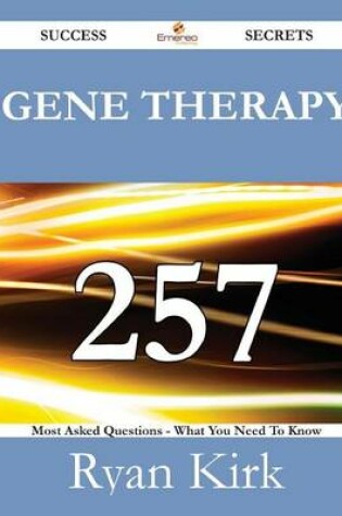 Cover of Gene Therapy 257 Success Secrets - 257 Most Asked Questions on Gene Therapy - What You Need to Know