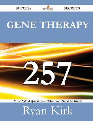 Book cover for Gene Therapy 257 Success Secrets - 257 Most Asked Questions on Gene Therapy - What You Need to Know