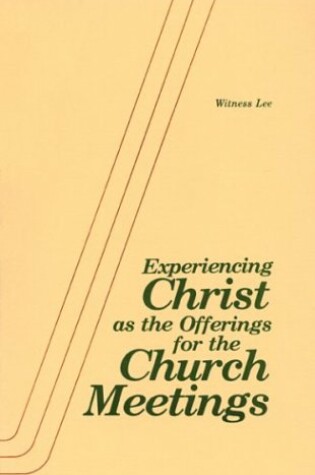 Cover of Experiencing Christ as the Offerings for the Church Meetings