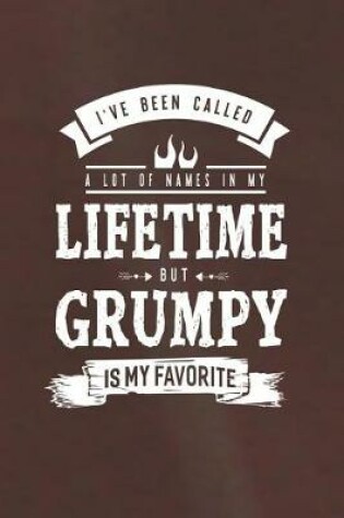 Cover of I 've Been Called A Lot Of Names In My Lifetime But Grumpy Is My Favorite