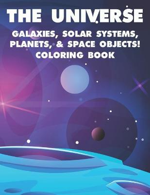 Book cover for The Universe Galaxies, Solar Systems, Planets, & Space Objects! Coloring Book