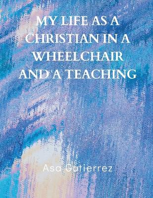 Cover of My life as a Christian in a wheelchair and a teaching