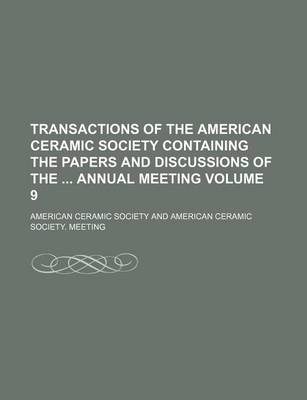 Book cover for Transactions of the American Ceramic Society Containing the Papers and Discussions of the Annual Meeting Volume 9