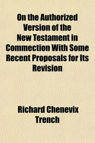 Cover of On the Authorized Version of the New Testament in Commection with Some Recent Proposals for Its Revision
