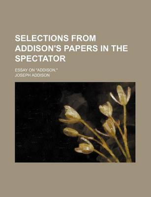 Book cover for Selections from Addison's Papers in the Spectator; Essay on Addison,