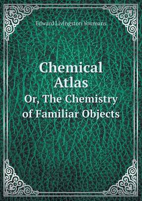 Book cover for Chemical Atlas Or, the Chemistry of Familiar Objects