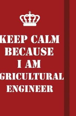 Cover of Keep Calm Because I Am Agricultural Engineer