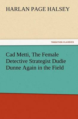 Book cover for CAD Metti, the Female Detective Strategist Dudie Dunne Again in the Field