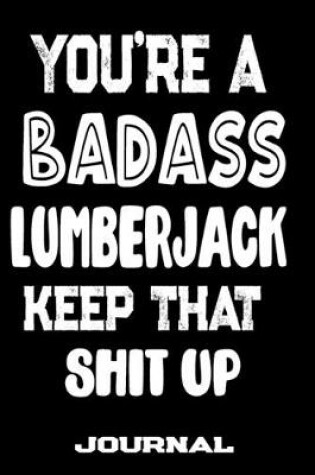 Cover of You're A Badass Lumberjack Keep That Shit Up