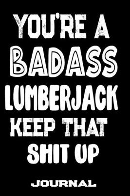 Book cover for You're A Badass Lumberjack Keep That Shit Up