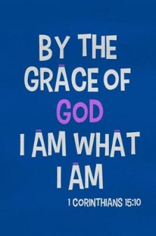 Cover of By the Grace of God I Am What I Am - 1 Corinthians 15