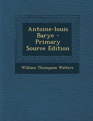 Book cover for Antoine-Louis Barye - Primary Source Edition