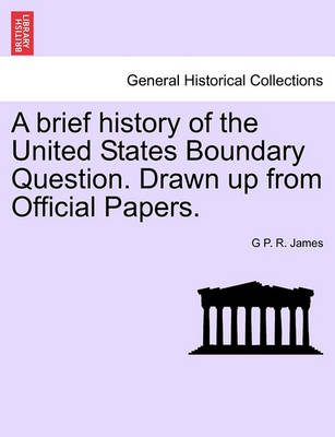 Book cover for A Brief History of the United States Boundary Question. Drawn Up from Official Papers.