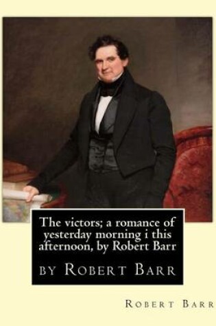Cover of The victors; a romance of yesterday morning i this afternoon, by Robert Barr