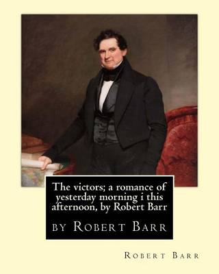Book cover for The victors; a romance of yesterday morning i this afternoon, by Robert Barr