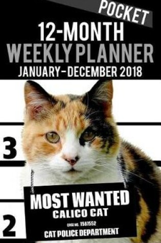 Cover of 12-Month Pocket Weekly Planner January - December 2018 - Most Wanted Calico Cat