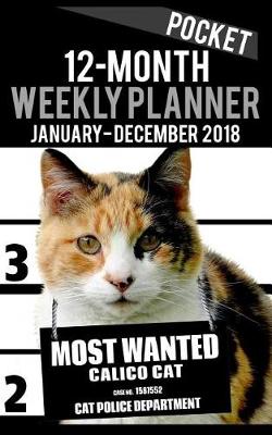 Cover of 12-Month Pocket Weekly Planner January - December 2018 - Most Wanted Calico Cat