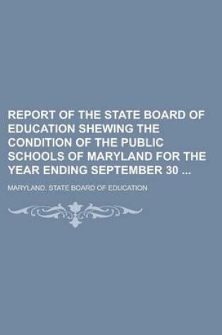 Cover of Report of the State Board of Education Shewing the Condition of the Public Schools of Maryland for the Year Ending September 30