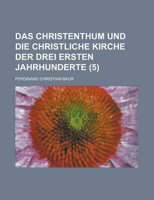 Book cover for Das Christenthum Und Die Christliche Kirche Der Drei Ersten Jahrhunderte (5)