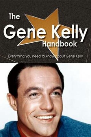 Cover of The Gene Kelly Handbook - Everything You Need to Know about Gene Kelly