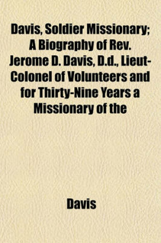 Cover of Davis, Soldier Missionary; A Biography of REV. Jerome D. Davis, D.D., Lieut-Colonel of Volunteers and for Thirty-Nine Years a Missionary of the