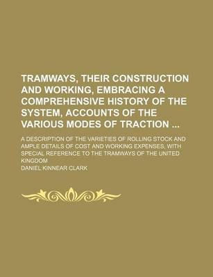 Book cover for Tramways, Their Construction and Working, Embracing a Comprehensive History of the System, Accounts of the Various Modes of Traction; A Description of the Varieties of Rolling Stock and Ample Details of Cost and Working Expenses, with Special Reference T