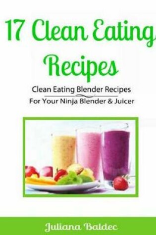 Cover of 17 Clean Eating Recipes: Clean Eating Blender Recipes