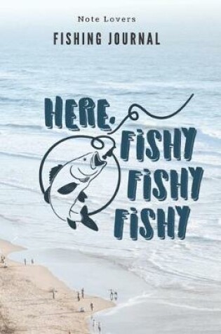 Cover of Here, Fishy Fishy Fishy - Fishing Journal