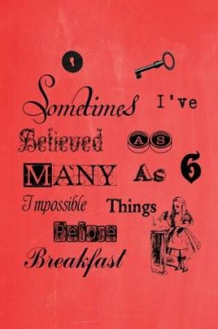 Cover of Alice in Wonderland Pastel Journal - Sometimes I've Believed As Many As Six Impossible Things Before Breakfast (Red)