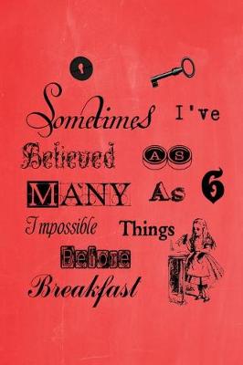 Book cover for Alice in Wonderland Pastel Journal - Sometimes I've Believed As Many As Six Impossible Things Before Breakfast (Red)