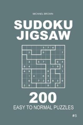 Cover of Sudoku Jigsaw - 200 Easy to Normal Puzzles 9x9 (Volume 5)