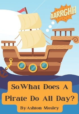 Book cover for So What Does a Pirate Do All Day?