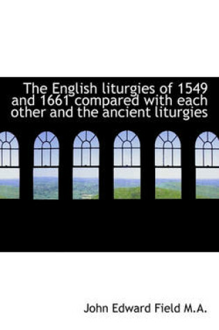 Cover of The English Liturgies of 1549 and 1661 Compared with Each Other and the Ancient Liturgies