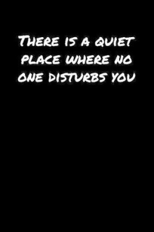 Cover of There Is A Quiet Place Where No One Disturbs You�