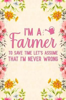 Book cover for I'm a Farmer To Save Time Let's Assume That I'm Never Wrong